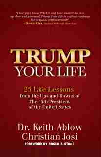 Trump Your Life: 25 Life Lessons From The Ups And Downs Of The 45th President Of The United States by Keith R. Ablow
