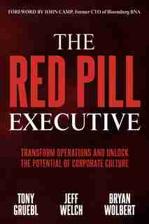 The Red Pill Executive: Transform Operations And Unlock The Potential Of Corporate Culture by Tony Gruebl