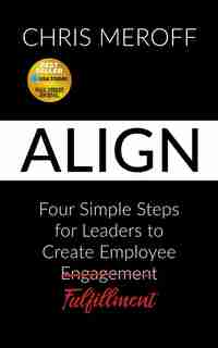 Align: Four Simple Steps For Leaders To Create Employee Fulfillment by Chris Meroff