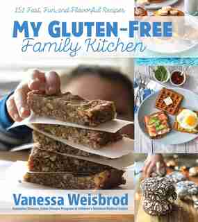 My Gluten-Free Family Kitchen: 151 Fast, Fun, and Flavorful Recipes by Vanessa Weisbrod