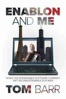 Enablon And Me: When The Sustainable Software Company Met An Unsustainable Old Man by Tom Barr