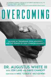 Overcoming: Lessons in Triumphing over Adversity and the Power of Our Common Humanity by Augustus White III