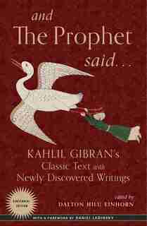 And The Prophet Said: Kahlil Gibran's Classic Text With Newly Discovered Writings by Kahlil Gibran