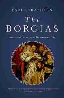 The Borgias: Power And Depravity In Renaissance Italy by Paul Strathern