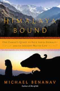 Himalaya Bound: One Family's Quest To Save Their Animals?and An Ancient Way Of Life by Michael Benanav