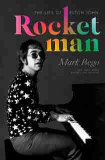 Rocket Man: The Life Of Elton John by Mark Bego