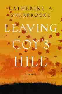 Leaving Coy's Hill: A Novel by Katherine A. Sherbrooke