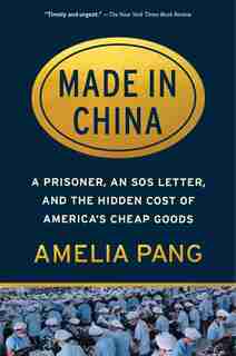 Made In China: A Prisoner, An Sos Letter, And The Hidden Cost Of America's Cheap Goods by Amelia Pang
