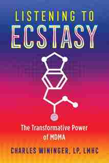 Listening To Ecstasy: The Transformative Power Of Mdma by Charles Wininger