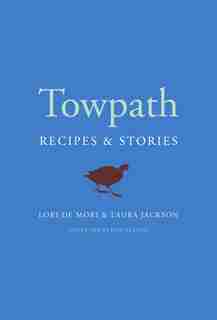 Towpath: Recipes And Stories by Lori De Mori