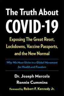 The Truth About Covid-19: Exposing The Great Reset, Lockdowns, Vaccine Passports, And The New Normal by Joseph Mercola