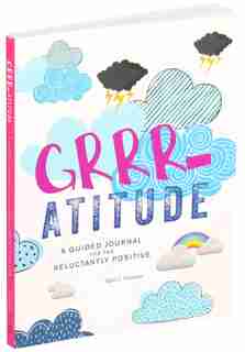 Grrr-atitude: A Guided Journal for the Reluctantly Positive by April J. Graham