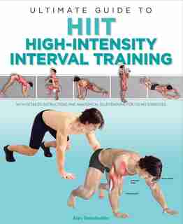 Ultimate Guide To Hiit: High-intensity Interval Training by Alex Geissbuhler
