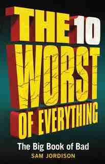 The 10 Worst Of Everything: The Big Book Of Bad by Sam Jordison