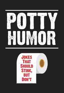 Potty Humor: Jokes That Should Stink, But Don't by Brian Boone