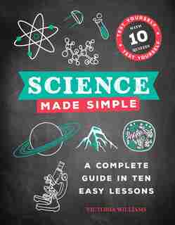 Science Made Simple: A Complete Guide In Ten Easy Lessons by Victoria Williams
