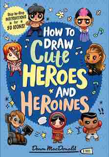 How To Draw Cute Heroes And Heroines by Dawn Macdonald