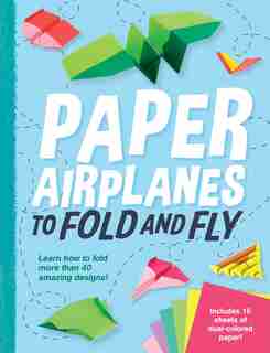Paper Airplanes to Fold and Fly by Dean Mackey