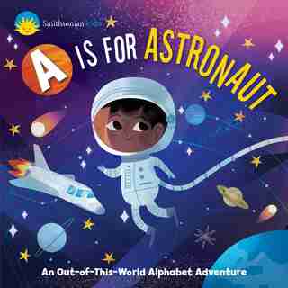 Smithsonian Kids: A is for Astronaut: An Out-of-this-World Alphabet Adventure by Jennifer Levasseur