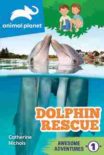 Animal Planet Awesome Adventures: Dolphin Rescue by Catherine Nichols
