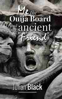 Ouija Board: Me,The Ouija Board and My Ancient Friend by Julian Black