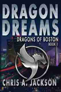 Dragon Dreams: Dragons of Boston Book 1 by Chris A. Jackson