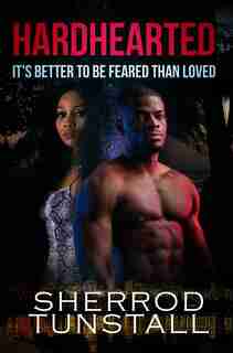 Hardhearted: It's Better To Be Feared Than Loved: Beating The Odds 2 by Sherrod Tunstall