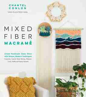 Mixed Fiber Macrame: Create Handmade Home Decor With Unique, Modern Techniques Featuring Colorful Wool Roving, Ribbons, by Chantel Conlon