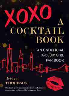 Xoxo, A Cocktail Book: An Unofficial Gossip Girl Fan Book by Bridget Thoreson