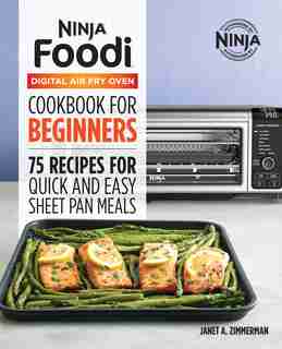 The Official Ninja Foodi Digital Air Fry Oven Cookbook: 75 Recipes For Quick And Easy Sheet Pan Meals by Janet A. Zimmerman