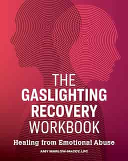 The Gaslighting Recovery Workbook: Healing From Emotional Abuse by Amy Marlow-macoy