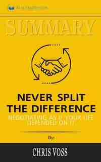 Summary of Never Split the Difference: Negotiating As If Your Life Depended On It by Chris Voss and Tahl Raz by Readtrepreneur Publishing