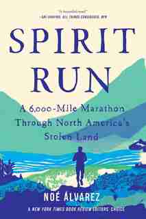 Spirit Run: A 6,000-mile Marathon Through North America's Stolen Land by Noe Alvarez