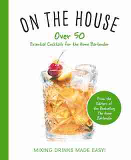 On The House: Over 100 Essential Tips And Recipes For The Home Bartender by Cider Mill Press