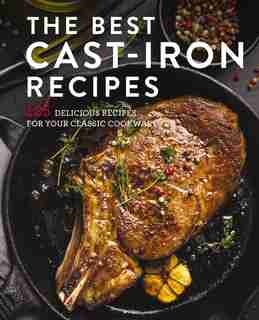 The Best Cast Iron Recipes Ever!: 125 Delicious Recipes for Your Cast-Iron Cookware by Cider Mill Press