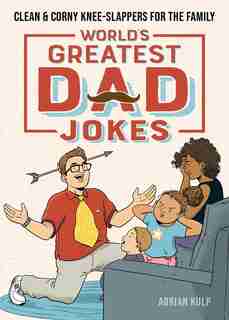 World's Greatest Dad Jokes: Clean & Corny Knee-slappers For The Family by Adrian Kulp