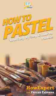 How To Pastel: Your Step By Step Guide To Pastels by Howexpert