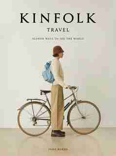 Kinfolk Travel: Slower Ways To See The World by John Burns