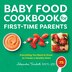 Baby Food Cookbook For First-time Parents: Everything You Need To Know