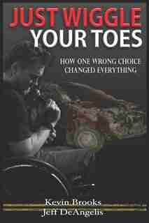 Just Wiggle Your Toes: How One Wrong Choice Changed Everything by Kevin Brooks