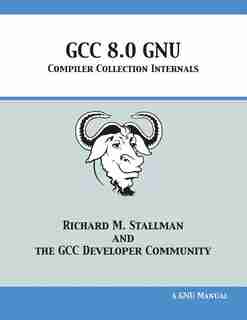 GCC 8.0 GNU Compiler Collection Internals by Richard M. Stallman