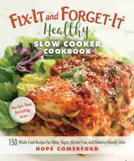 Fix-It and Forget-It Healthy Slow Cooker Cookbook: 150 Whole Food Recipes for Paleo, Vegan, Gluten-Free, and Diabetic-Friendly Diets by Hope Comerford