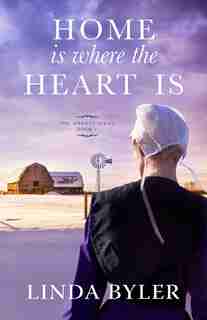 Home Is Where The Heart Is: The Dakota Series, Book 3 by Linda Byler