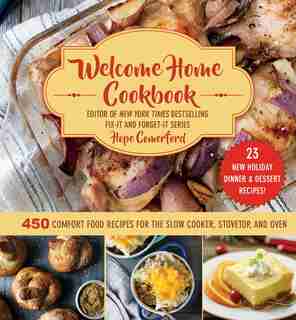 Welcome Home Cookbook: Holiday Edition: 450 Comfort Food Recipes for the Slow Cooker, Stovetop, and Oven by Hope Comerford