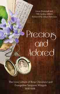 Precious And Adored: The Love Letters Of Rose Cleveland And Evangeline Simpson Whipple, 1890-1918 by Lizzie Ehrenhalt