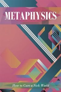 Metaphysics: How to Cure a Sick World by Richard Moss