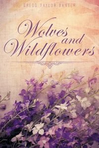 Wolves and Wildflowers by Gregg Taylor Banter