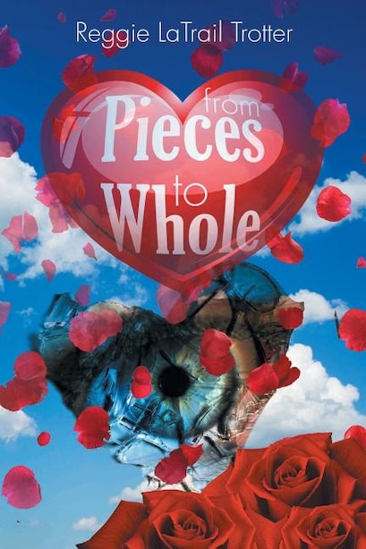 From Pieces to Whole by Reggie LaTrail Trotter