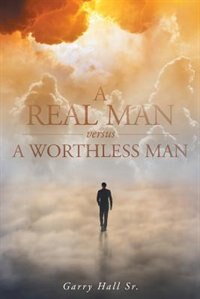 A Real Man versus a Worthless Man by Garry Hall Sr.