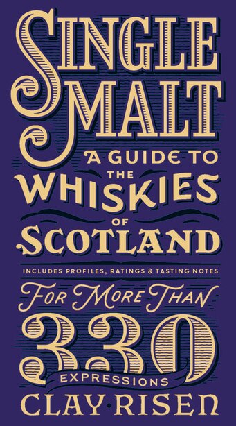 Single Malt: A Guide To The Whiskies Of Scotland: Includes Profiles, Ratings, And Tasting Notes For More Than 33 by Clay Risen
